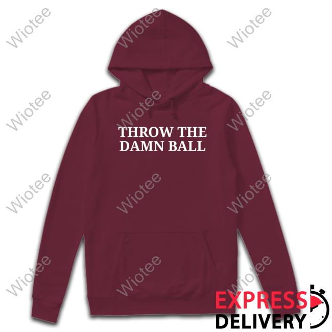 Throw The Damn Ball T Shirts Throw The Damn Ball Sweatshirt