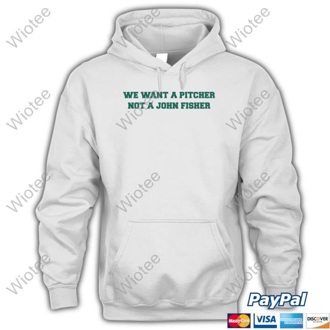 Oakland Athletics We Want A Pitcher Not A John Fisher Shirt