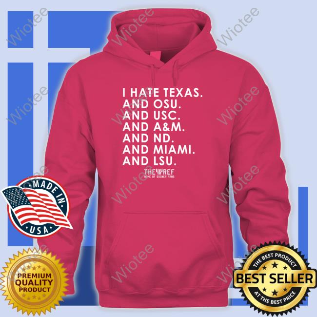 I Hate Texas And Osu And Usc And A&M And Nd And Miami And Lsu Hoodie I Hate Texas And Osu And Usc And A&M And Nd And Miami And Lsu Hoodie