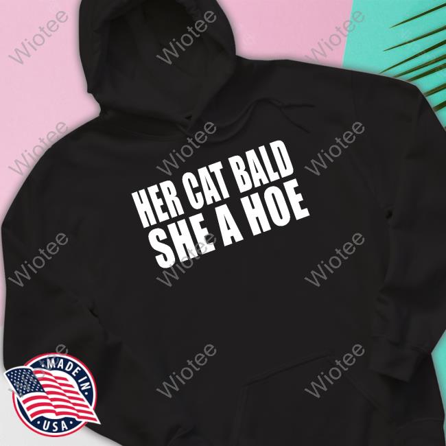 Her Cat Bald She A Hoe Tee Shirt Official Her Cat Bald She A Hoe Tee Shirt