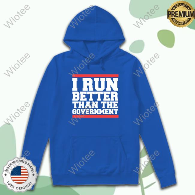 Official I Run Better Than The Government Shirt
