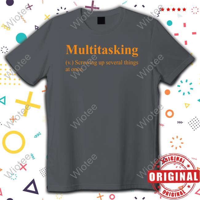 Hillbillies Apparel Merch Multitasking Screwing Up Several Things At Once Tee