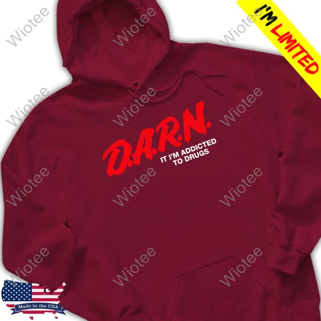 Official Shirts That Go Hard DARN It I'm Addicted To Drugs Shirts Official Shirts That Go Hard DARN It I'm Addicted To Drugs T-Shirt Good Shirts Merch