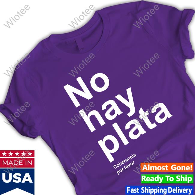 No Hay Plata T Shirts Official Bowtiedmara No Hay Plata Coherencia Por Favor Tee