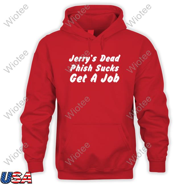 Official Jerry's Dead Phish Sucks Get A Job T Shirts Jerry's Dead Phish Sucks Get A Job Tee