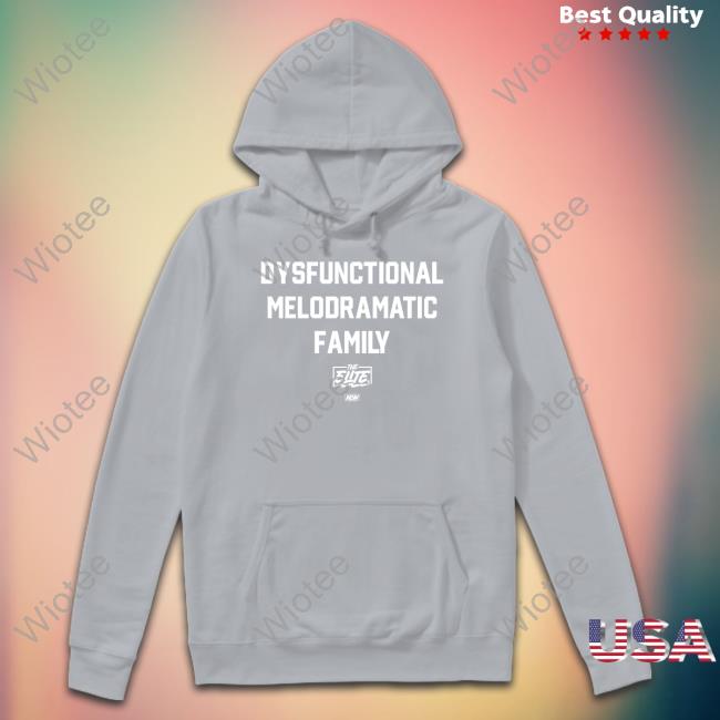 All Elite Wrestling The Elite Dysfunctional Melodramatic Family Shirt All Elite Wrestling Merch The Elite Dysfunctional Melodramatic Family Long Sleeve Shirt