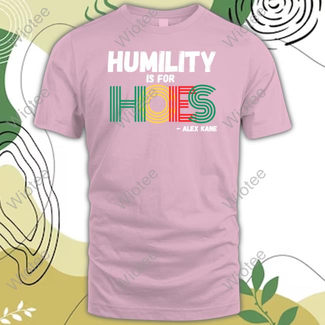 Alex Kane Humility Is For Hoes Tee Brainbuster Tees Shop Alex Kane Humility Is For Hoes Shirt