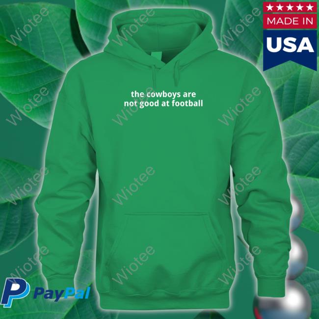 The Cowboys Are Not Good At Football Tee Shirt The Cowboys Are Not Good At Football T Shirts