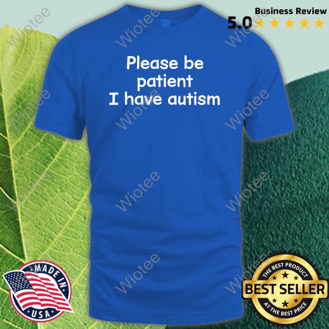 Please Be Patient I Have Autism Tee Aspie Memes