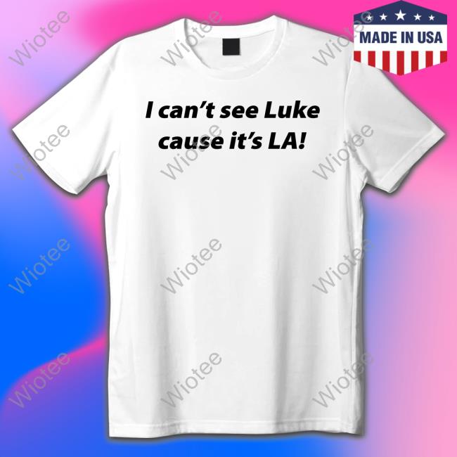 I Can't See Luke Cause It's La Long Sleeve Shirt I Can't See Luke Cause It's La Long Sleeve T Shirt