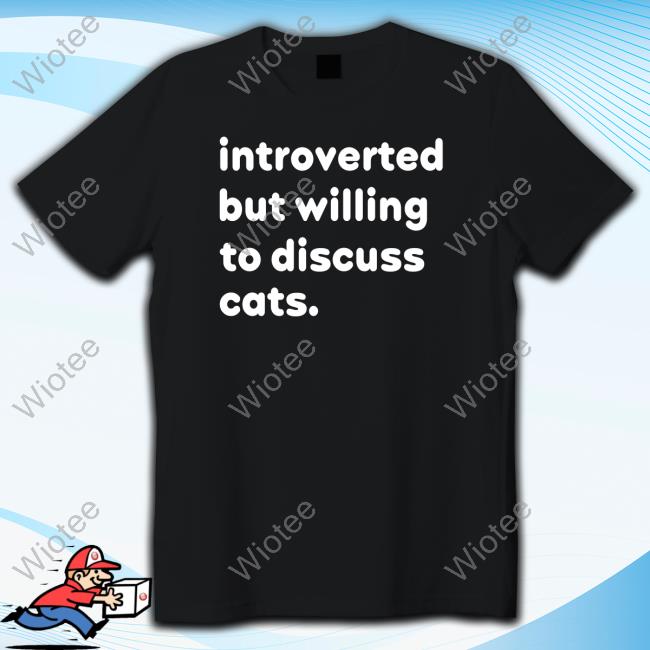 Introverted But Willing To Discuss Cats T Shirt