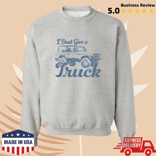 Sadie Crowell Merch I Don't Give A Truck Sweatshirt Sadiecrowell