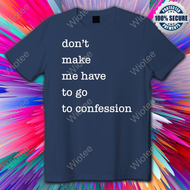 Don't Make Me Have To Go To Confession T Shirts Fr Goyo