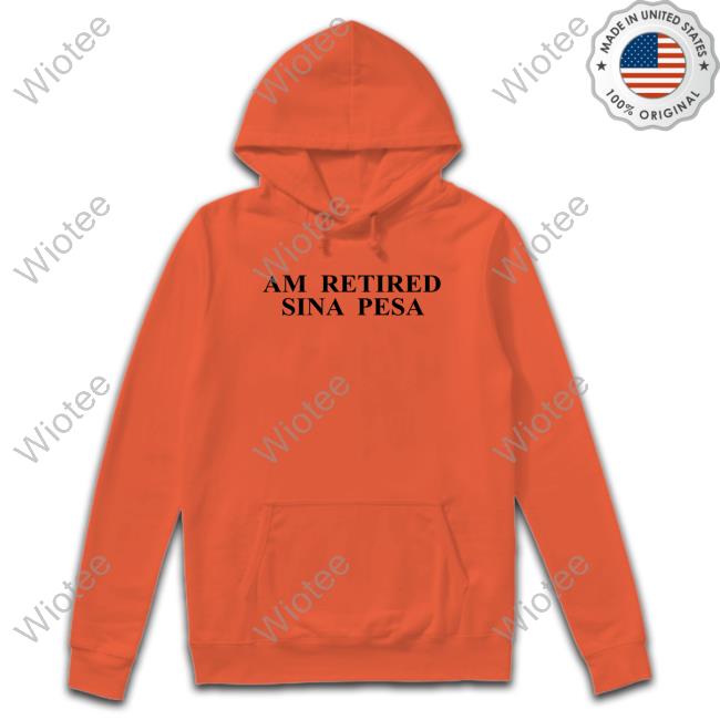 Official Am Retired Sina Pesa T Shirts Am Retired Sina Pesa T Shirt Omwamba Ke