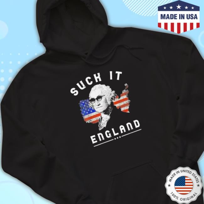 Suck It England Funny 4Th Of July George Washington Hoodie Official Suck It England Funny 4Th Of July George Washington Shirt