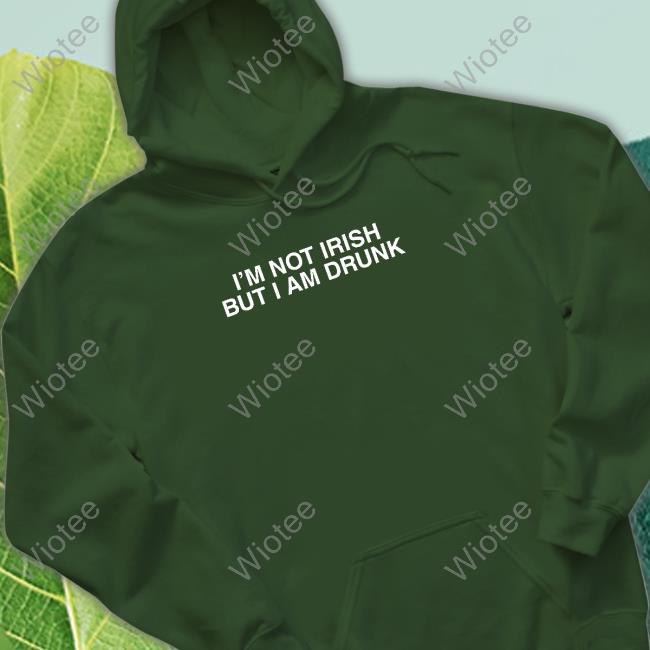 I'm Not Irish But I Am Drunk Shirts I'm Not Irish But I Am Drunk Shirt Shitheadsteve Merch