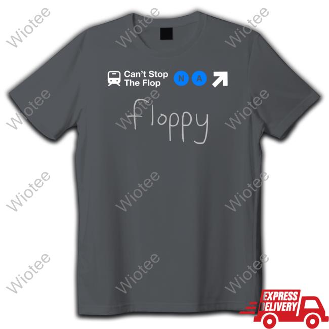 Can't Stop The Flop Na Floppy Shirt Complexity Can't Stop The Flop Na Floppy Funny Shirt