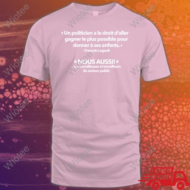 Un Politicien A Le Droit D’Aller Gagner Le Plus Possible Pour Tee Official Gabriel Nadeau Dubois Un Politicien A Le Droit D’Aller Gagner Le Plus Possible Pour Shirt