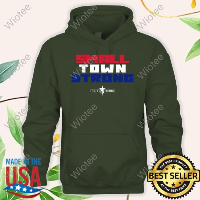 Official Faith N Freedoms Small Town Strong Funny Faith N Freedoms Shop Small Town Strong Shirt Matt Couch