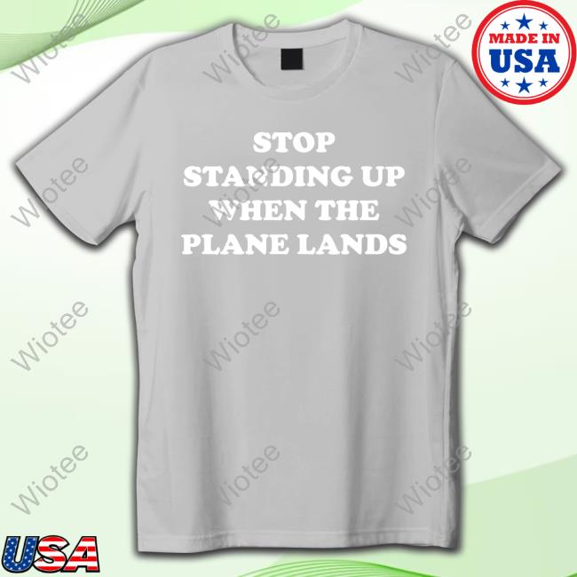 Homeage Stop Standing Up When The Plane Lands T-Shirt Homeage Stop Standing Up When The Plane Lands Hoodie