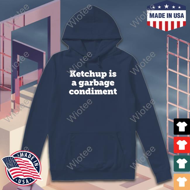 Ketchupisgarbage Ketchup Is A Garbage Condiment Tee Shirt Ketchupisgarbage Ketchup Is A Garbage Condiment Tee