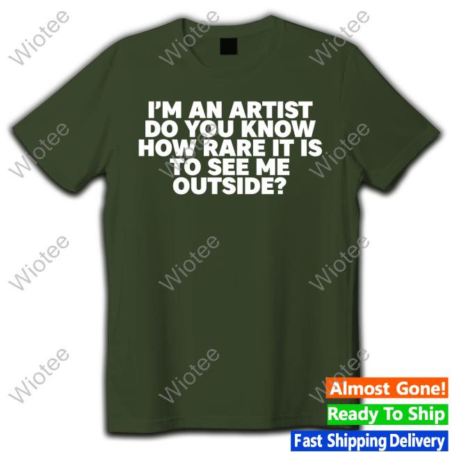 Official I'm An Artist Do You Know How Rare It Is To See Me Outside T-Shirt