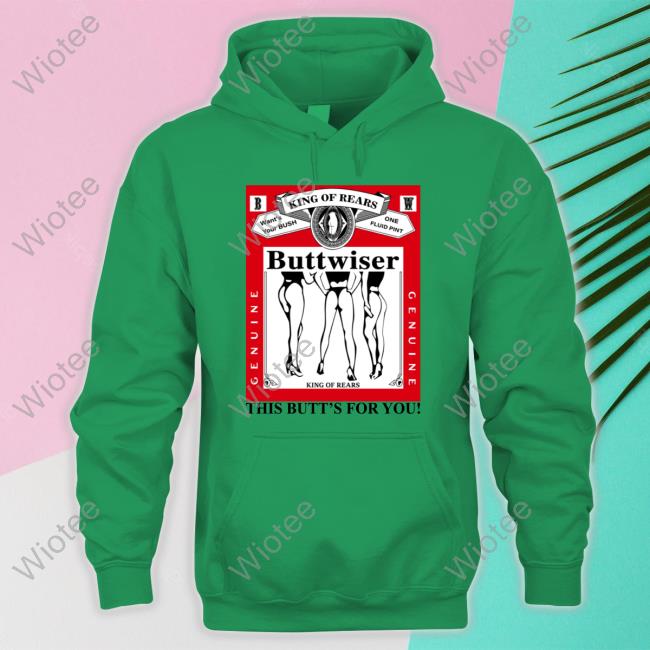 Official King Of Rears Buttwiser T Shirt King Of Rears Buttwiser This Butt's For You Shirt