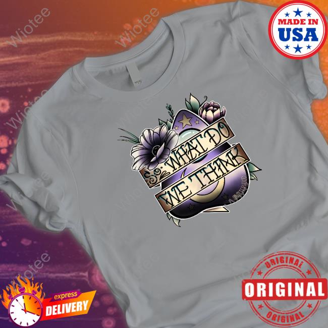 So What Dowe Think Shirts