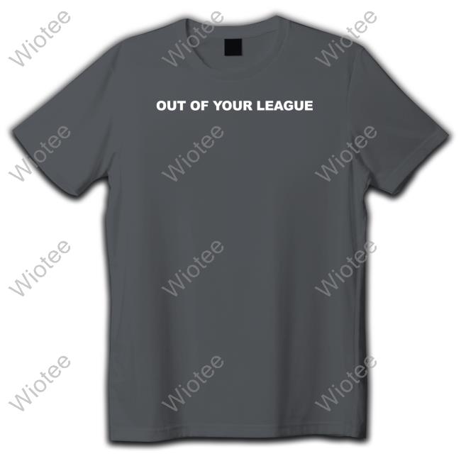 Teddy Fresh Merch Out Of Your League T Shirt Out Of Your League Shirts