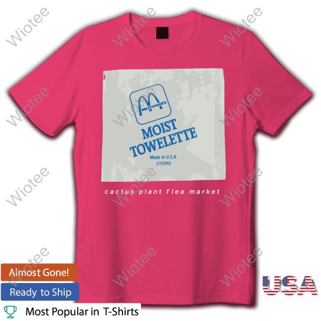Official Mcdonald Moist Towelette Cactus Plant Flea Market Shirt Official Mcdonald Moist Towelette Cactus Plant Flea Market T Shirt
