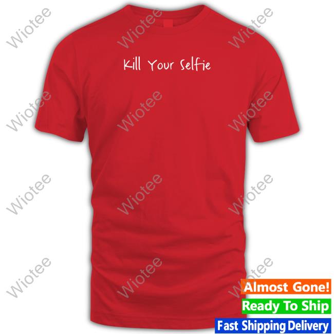 Official Kill Your Selfie Shirt