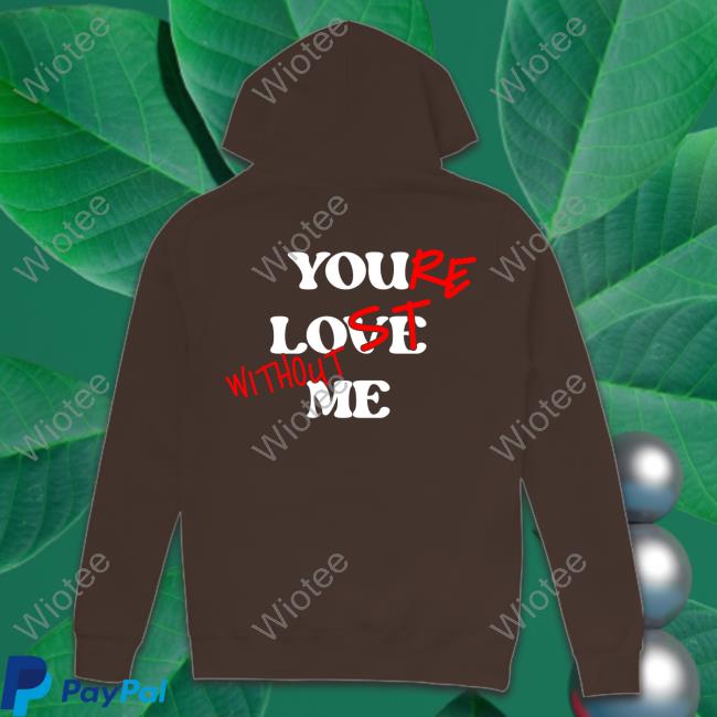 Official Your Lost Without Me Hoodie Official Your Lost Without Me Hoodie
