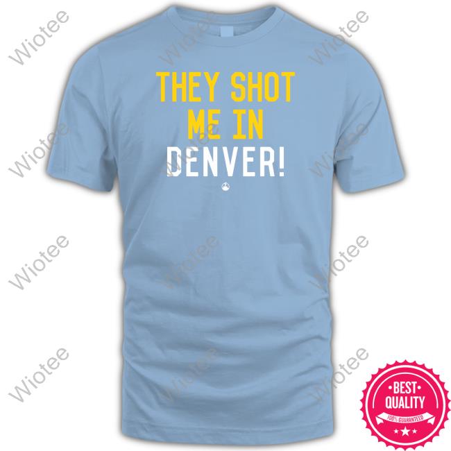 Official Pittsburgh Clothing Company Merch They Shot Me In Denver Shirt Pittsburgh Clothing Company Merch They Shot Me In Denver Sweatshirt
