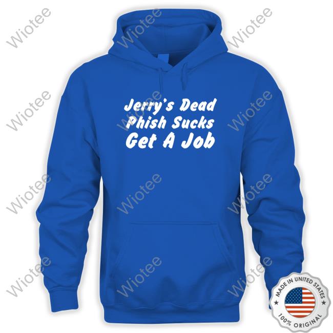 Official Jerry's Dead Phish Sucks Get A Job T Shirts Official Jerry's Dead Phish Sucks Get A Job T-Shirt