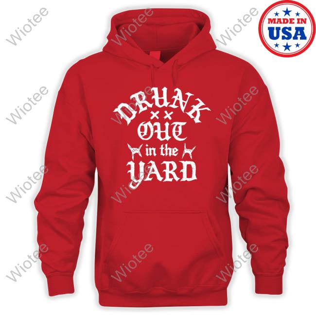 Hardy Drunk Out In The Yard Crewneck Sweatshirt Hardy Drunk Out In The Yard Hooded Sweatshirt