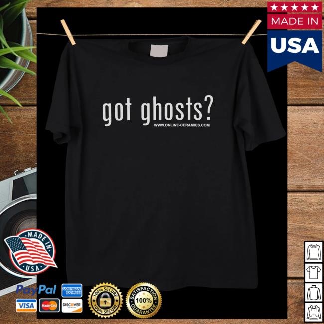 Official Online Ceramics Got Ghosts? New Shirt Official Online Ceramics Got Ghosts? T Shirt