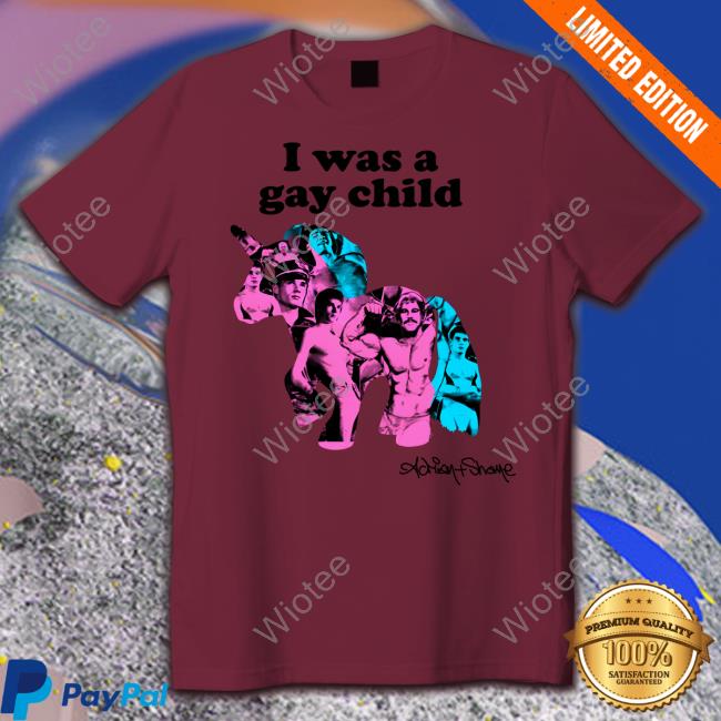 Original I Was A Gay Child Tee Shirt Adrian And Shane Shop I Was A Gay Child Shirts