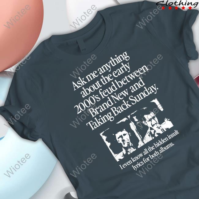 Ask Me Anything About The Feud Between Brand New & Taking Back Sunday Tees Ask Me Anything About The Feud Between Brand New & Taking Back Sunday Retro Shirt