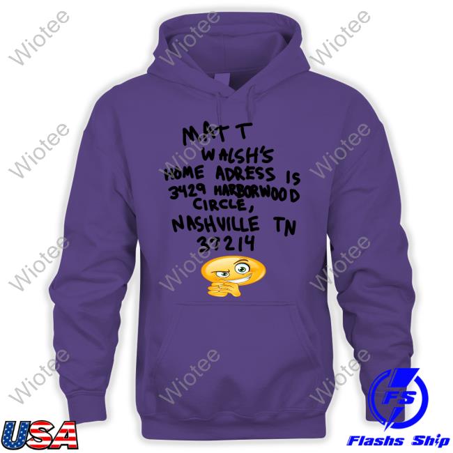 Matt Walsh's Home Adress Is 3429 Harborwood Circle Shirt Matt Walsh's Home Adress Is 3429 Harborwood Circle Nashville Tn 37214 Shirt