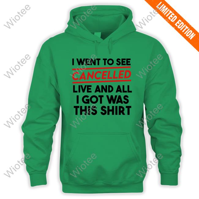 I Went To See Cancelled Live And All I Got Was This Shirt Hoodies Official Tana Mongeau I Went To See Cancelled Live And All I Got Was This Shirt