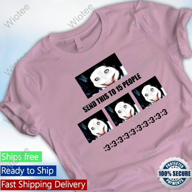Official Jeff The Killer Send This To 15 People New Shirt Jeff The Killer Send This To 15 People T-Shirt