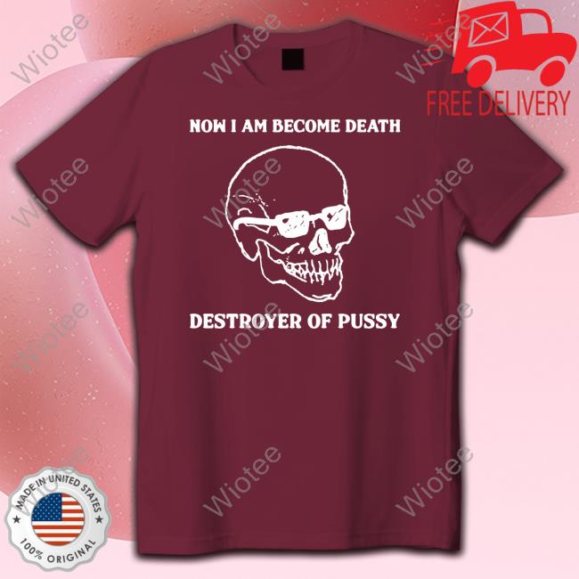 Official Now I Am Become Death Destroyer Of Pussy Sweatshirt