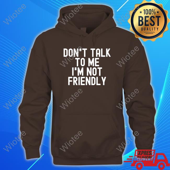 Don't Talk To Me I'm Not Friendly Tee Official Don't Talk To Me I'm Not Friendly Tee