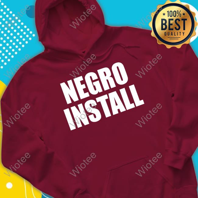 Negro Install Shirt Official Negro Install Hoody