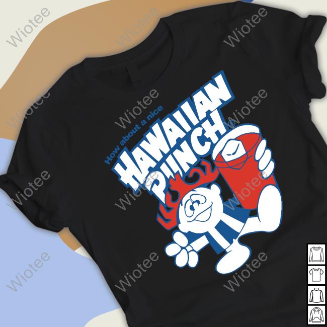 Official How About A Nice Hawaiian Punch Shirt Official How About A Nice Hawaiian Punch T Shirt