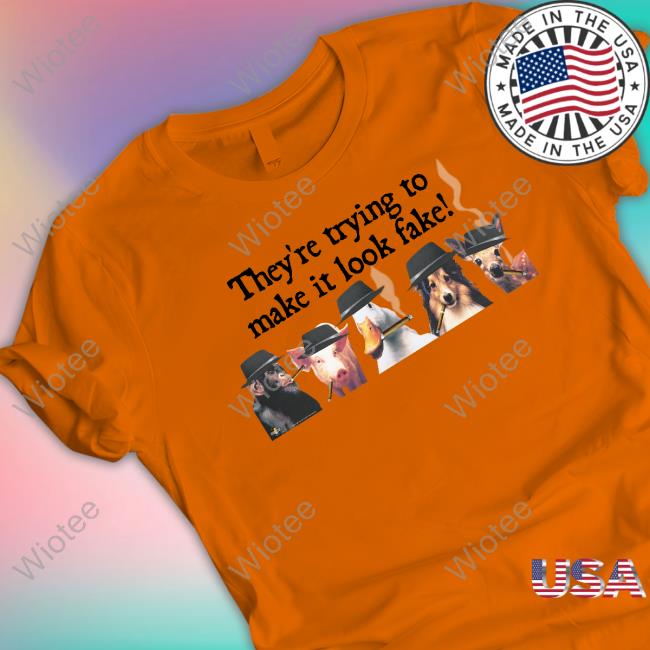 Official They're Trying To Make It Look Fake T Shirts They're Trying To Make It Look Fake T-Shirt