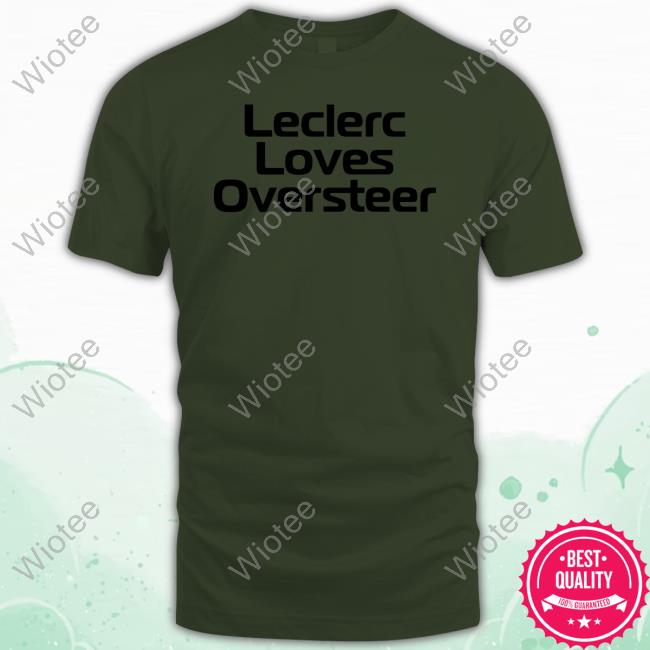 Official Leclerc Loves Oversteer Shirt Official Leclerc Loves Oversteer Sweatshirt