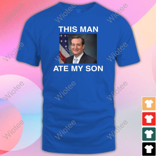 Official This Man Ate My Son Tee Shirt Ted Cruz This Man Ate My Son Sweatshirt