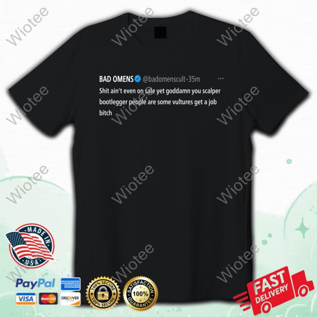 Bad Omens Shit Ain't Even On Sale Yet Goddamn You Scalper Bootlegger People Are Some Vultures Get A Job Bitch Shirt Bad Omens Shit Ain't Even On Sale Yet Goddamn You Scalper Bootlegger People Are Some Vultures Get A Job Bitch Hoodie