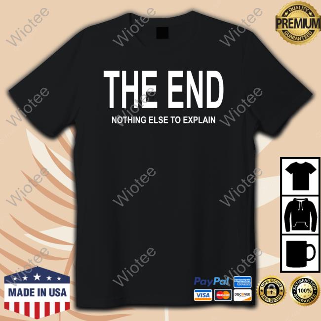 Official The End Nothing Else To Explain Shirts